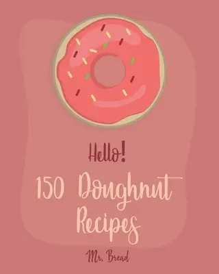 Hola! 150 Recetas de Donuts: El mejor libro de cocina de donuts para principiantes [Churro Cookbook, Baked Donut Cookbook, Mini Donut Cookbook, Churro Recipe, - Hello! 150 Doughnut Recipes: Best Doughnut Cookbook Ever For Beginners [Churro Cookbook, Baked Donut Cookbook, Mini Donut Cookbook, Churro Recipe,