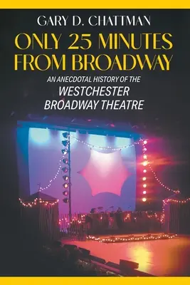 A sólo 25 minutos de Broadway: Historia anecdótica del teatro Westchester Broadway - Only 25 Minutes from Broadway: An Anecdotal History of the Westchester Broadway Theatre