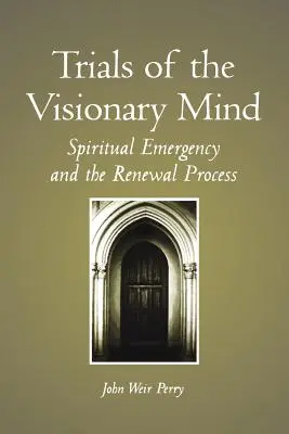 Las Pruebas de la Mente Visionaria: Emergencia Espiritual y el Proceso de Renovación - Trials of the Visionary Mind: Spiritual Emergency and the Renewal Process