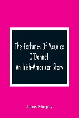 La fortuna de Maurice O'Donnell: An Irish-American Story - The Fortunes Of Maurice O'Donnell: An Irish-American Story