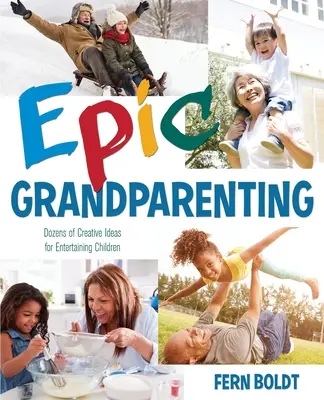 Abuelos épicos: Docenas de ideas creativas para entretener a los niños - Epic Grandparenting: Dozens of Creative Ideas for Entertaining Children