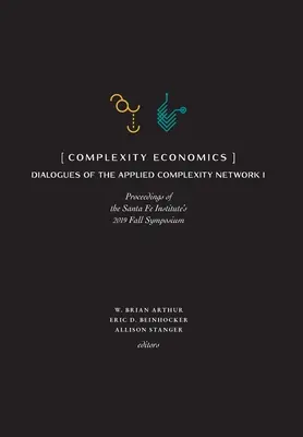 Economía de la complejidad: Actas del simposio de otoño 2019 del Santa Fe Institute - Complexity Economics: Proceedings of the Santa Fe Institute's 2019 Fall Symposium