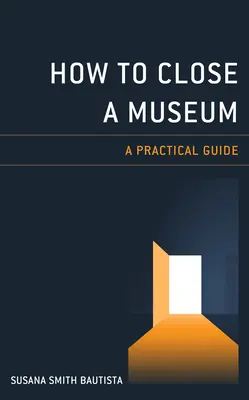 Cómo cerrar un museo: Guía práctica - How to Close a Museum: A Practical Guide