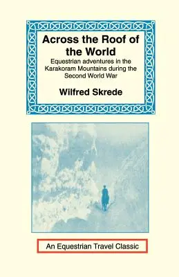 A través del techo del mundo: Aventuras ecuestres en las montañas del Karakórum durante la Segunda Guerra Mundial - Across the Roof of the World: Equestrian Adventures in the Karakoram Mountains During the Second World War