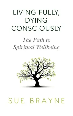 Vivir plenamente, morir conscientemente: El camino hacia el bienestar espiritual - Living Fully, Dying Consciously: The Path to Spiritual Wellbeing