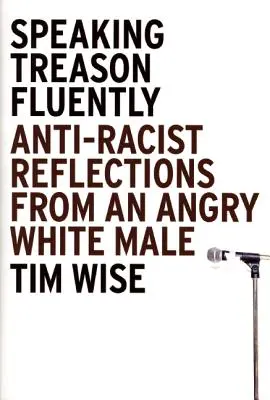 Speaking Treason Fluently: Reflexiones antirracistas de un hombre blanco enfadado - Speaking Treason Fluently: Anti-Racist Reflections from an Angry White Male