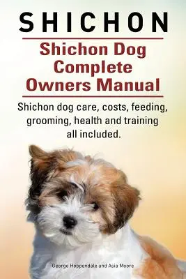 Shichon. Shichon Perro Manual Completo del Propietario. Cuidados, costes, alimentación, peluquería, salud y adiestramiento del perro Shichon. - Shichon. Shichon Dog Complete Owners Manual. Shichon dog care, costs, feeding, grooming, health and training all included.