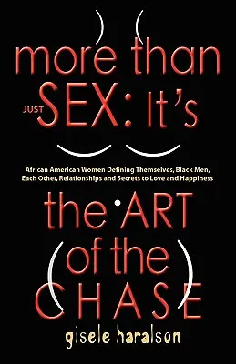 Algo Más Que Sexo: IT'S THE ART OF THE CHASE - African American Women Defining Themselves, Black Men, Each Other, Relationships and Secre - More Than Just Sex: IT'S THE ART OF THE CHASE - African American Women Defining Themselves, Black Men, Each Other, Relationships and Secre