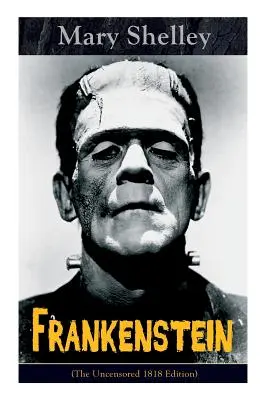 Frankenstein (Edición no censurada de 1818): Un clásico gótico - considerado uno de los primeros ejemplos de Ciencia Ficción - Frankenstein (The Uncensored 1818 Edition): A Gothic Classic - considered to be one of the earliest examples of Science Fiction