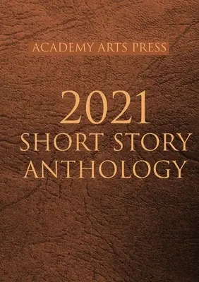 Antología de cuentos Academy Arts Press 2021 - Academy Arts Press 2021 Short Story Anthology