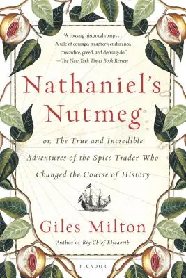 Nathaniel's Nutmeg: Or, the True and Incredible Adventures of the Spice Trader Who Changed the Course of History (La nuez moscada de Nathaniel: o las verdaderas e increíbles aventuras del comerciante de especias que cambió el curso de la historia) - Nathaniel's Nutmeg: Or, the True and Incredible Adventures of the Spice Trader Who Changed the Course of History