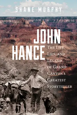 John Hance: La vida, las mentiras y la leyenda del mejor narrador del Gran Cañón - John Hance: The Life, Lies, and Legend of Grand Canyon's Greatest Storyteller