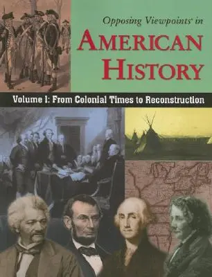 Opposing Viewpoints in American History, Volume 1: From Colonial Times to Reconstruction (Puntos de vista opuestos en la historia de Estados Unidos, Volumen 1: De la época colonial a la reconstrucción) - Opposing Viewpoints in American History, Volume 1: From Colonial Times to Reconstruction