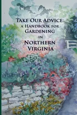 Siga nuestros consejos: Manual de jardinería para el norte de Virginia - Take Our Advice: A Handbook for Gardening in Northern Virginia
