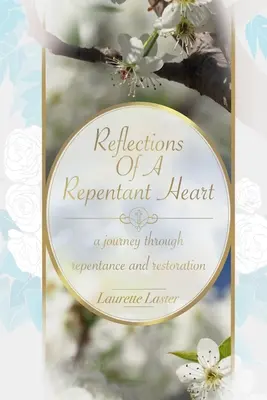 Reflexiones de un corazón arrepentido: un viaje a través del arrepentimiento y la restauración - Reflections Of A Repentant Heart: a journey through repentance and restoration