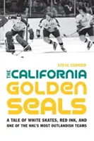 Las focas doradas de California: Una historia de patines blancos, tinta roja y uno de los equipos más extravagantes de la NHL - The California Golden Seals: A Tale of White Skates, Red Ink, and One of the NHL's Most Outlandish Teams