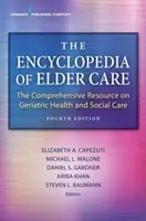 La Enciclopedia del Cuidado de Ancianos: La Enciclopedia de la Atención a las Personas Mayores. - The Encyclopedia of Elder Care: The Comprehensive Resource on Geriatric Health and Social Care