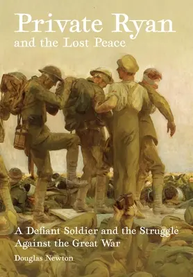 El soldado Ryan y la paz perdida: Un soldado desafiante y la lucha contra la Gran Guerra - Private Ryan and the Lost Peace: A Defiant Soldier and the Struggle Against the Great War