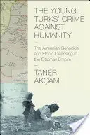 El crimen contra la humanidad de los Jóvenes Turcos: El genocidio armenio y la limpieza étnica en el Imperio Otomano - The Young Turks' Crime Against Humanity: The Armenian Genocide and Ethnic Cleansing in the Ottoman Empire