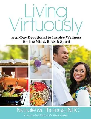 Vivir virtuosamente: Un devocionario de 31 días para inspirar el bienestar de la mente, el cuerpo y el espíritu - Living Virtuously: A 31-Day Devotional to Inspire Wellness for the Mind, Body & Spirit