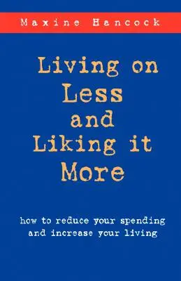 Vivir con menos y gustar más: Cómo reducir sus gastos y aumentar su nivel de vida - Living on Less and Liking it More: How to reduce your spending and increase your living