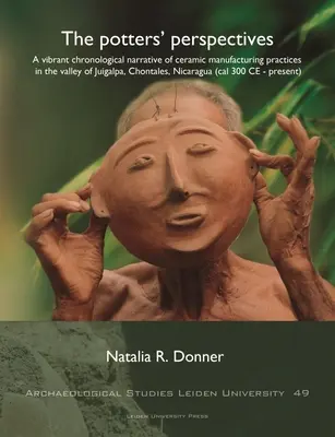 Perspectivas de los alfareros: Una vibrante narración cronológica de las prácticas de fabricación de cerámica en el valle de Juigalpa, Chontales, Nicaragua ( - The Potters' Perspectives: A Vibrant Chronological Narrative of Ceramic Manufacturing Practices in the Valley of Juigalpa, Chontales, Nicaragua (
