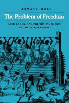 El problema de la libertad: Raza, trabajo y política en Jamaica y Gran Bretaña, 1832-1938 - The Problem of Freedom: Race, Labor, and Politics in Jamaica and Britain, 1832-1938