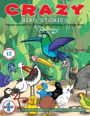 Historias de pájaros locos: Prepárese para Extrañas aves que se comportan de formas extrañas Libro 1 - Crazy Bird Stories: Prepare yourself for Strange Birds Behaving in Strange Ways Book 1