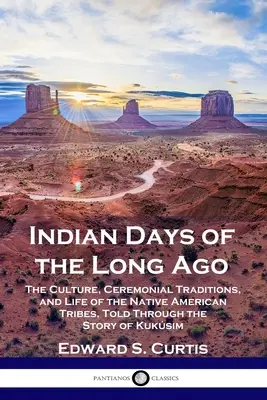 Días Indios de Antaño: La cultura, las tradiciones ceremoniales y la vida de las tribus nativas americanas, contadas a través de la historia de Kuksim. - Indian Days of the Long Ago: The Culture, Ceremonial Traditions, and Life of the Native American Tribes, Told Through the Story of Kuksim