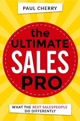 El mejor profesional de las ventas: Lo que los mejores vendedores hacen de forma diferente - The Ultimate Sales Pro: What the Best Salespeople Do Differently