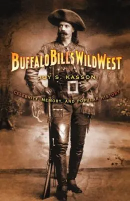 El Salvaje Oeste de Buffalo Bill: Celebridad, memoria e historia popular - Buffalo Bill's Wild West: Celebrity, Memory, and Popular History