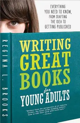 Escribir grandes libros para jóvenes: Todo lo que necesitas saber, desde la concepción de la idea hasta su publicación - Writing Great Books for Young Adults: Everything You Need to Know, from Crafting the Idea to Getting Published