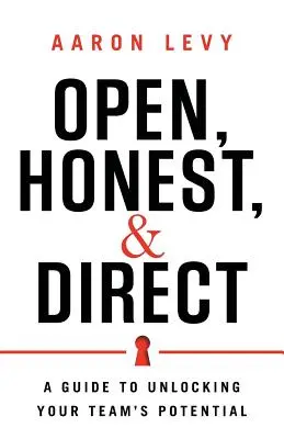 Abierto, honesto y directo: Guía para liberar el potencial de su equipo - Open, Honest, and Direct: A Guide to Unlocking Your Team's Potential