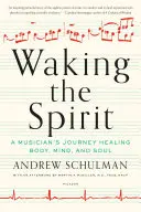 Despertar el espíritu: El viaje de un músico que cura cuerpo, mente y alma - Waking the Spirit: A Musician's Journey Healing Body, Mind, and Soul