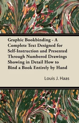 Encuadernación gráfica - Un texto completo diseñado para la autoinstrucción y presentado a través de dibujos numerados que muestran en detalle cómo encuadernar un libro Entir - Graphic Bookbinding - A Complete Text Designed for Self-Instruction and Presented Through Numbered Drawings Showing in Detail How to Bind a Book Entir