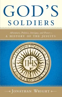 Los soldados de Dios: Aventura, política, intriga y poder: una historia de los jesuitas - God's Soldiers: Adventure, Politics, Intrigue, and Power--A History of the Jesuits