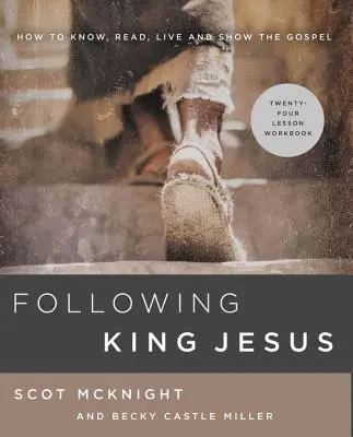 Siguiendo al Rey Jesús: Cómo conocer, leer, vivir y mostrar el Evangelio - Following King Jesus: How to Know, Read, Live, and Show the Gospel