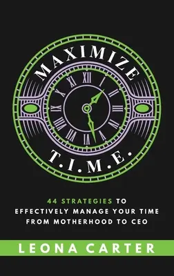 Maximiza T.I.M.E.: 44 estrategias para gestionar eficazmente tu tiempo de madre a directora ejecutiva - Maximize T.I.M.E.: 44 Strategies to Effectively Manage Your Time From Motherhood to CEO