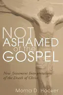 No avergonzarse del Evangelio: Interpretaciones neotestamentarias de la muerte de Cristo - Not Ashamed of the Gospel: New Testament Interpretations of the Death of Christ