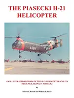 El helicóptero Piasecki H-21: Historia ilustrada del helicóptero H-21 y de su diseñador, Frank N. Piasecki - The Piasecki H-21 Helicopter: An Illustrated History of the H-21 Helicopter and Its Designer, Frank N. Piasecki