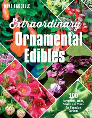 Extraordinarias plantas ornamentales comestibles: 100 plantas perennes, árboles, arbustos y enredaderas para los jardines canadienses - Extraordinary Ornamental Edibles: 100 Perennials, Trees, Shrubs and Vines for Canadian Gardens