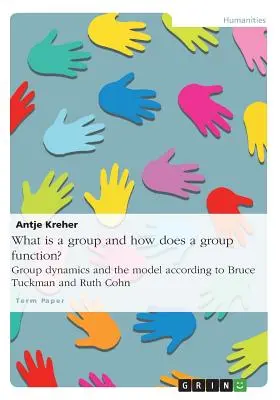 ¿Qué es un grupo y cómo funciona? La dinámica de grupo y el modelo según Bruce Tuckman y Ruth Cohn - What is a group and how does a group function? Group dynamics and the model according to Bruce Tuckman and Ruth Cohn