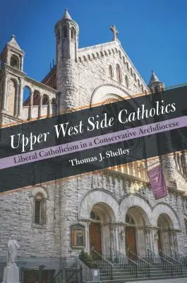 Upper West Side Catholics: Catolicismo liberal en una archidiócesis conservadora - Upper West Side Catholics: Liberal Catholicism in a Conservative Archdiocese