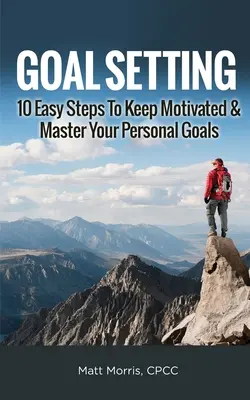 Establecimiento de objetivos: 10 sencillos pasos para mantenerse motivado y dominar sus objetivos personales - Goal Setting: 10 Easy Steps To Keep Motivated & Master Your Personal Goals