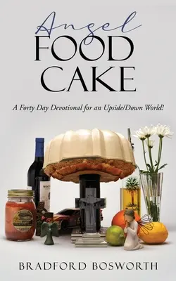 Angel Food Cake: Un devocional de cuarenta días para un mundo al revés y al derecho. - Angel Food Cake: A Forty Day Devotional for an Upside/Down World!