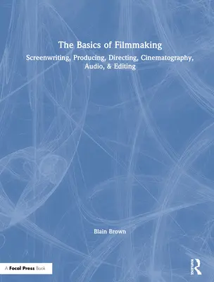 Los fundamentos del cine: Guión, producción, dirección, cinematografía, audio y montaje - The Basics of Filmmaking: Screenwriting, Producing, Directing, Cinematography, Audio, & Editing