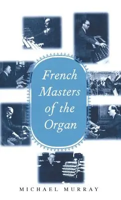 Maestros franceses del órgano: Saint-Sans, Franck, Widor, Vierne, Dupr, Langlais, Messiaen - French Masters of the Organ: Saint-Sans, Franck, Widor, Vierne, Dupr, Langlais, Messiaen