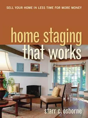 Home Staging que funciona: Venda su casa en menos tiempo y por más dinero - Home Staging That Works: Sell Your Home in Less Time for More Money