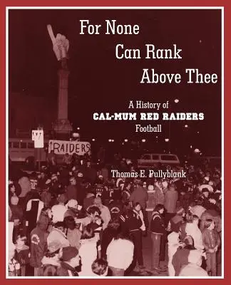 For None Can Rank Above Thee: Historia del fútbol americano de los Cal-Mum Red Raiders - For None Can Rank Above Thee: A History of Cal-Mum Red Raiders Football