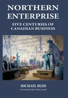 Northern Enterprise: Cinco siglos de empresas canadienses - Northern Enterprise: Five Centuries of Canadian Business